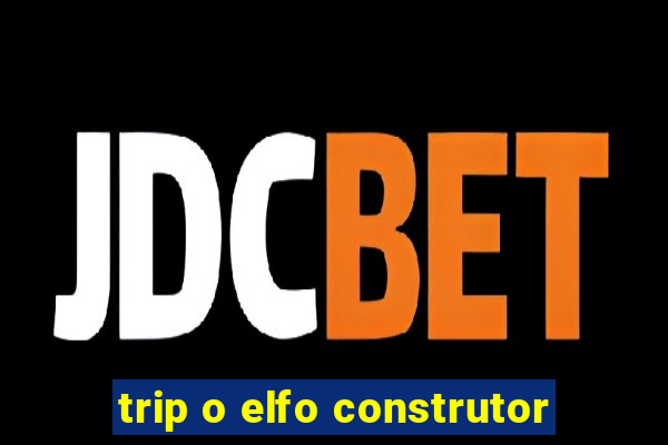 trip o elfo construtor